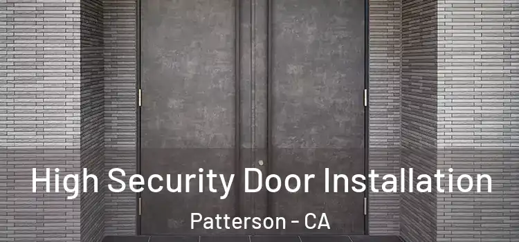  High Security Door Installation Patterson - CA
